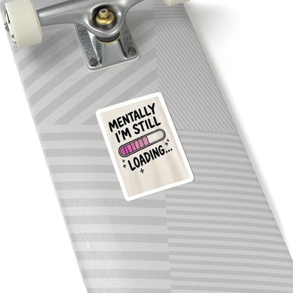Mentally I’m Still Loading Sticker — Funny Mental Health Laptop Vinyl Sticker