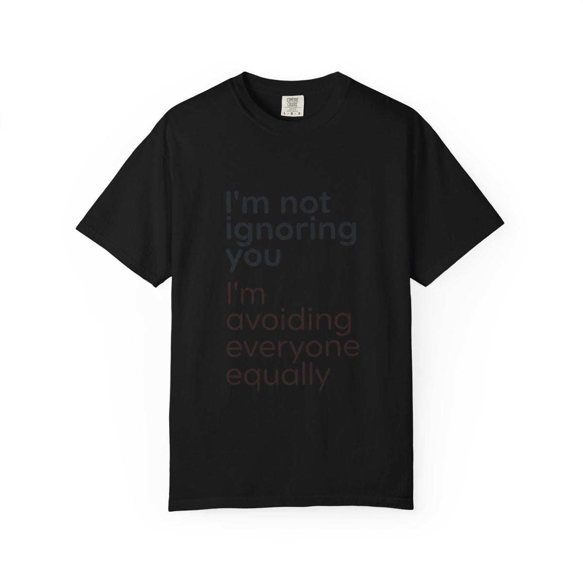 Funny Text T-Shirt — "I'm Not Ignoring You I'm Avoiding Everyone Equally" Statement Tee