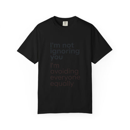 Funny Text T-Shirt — "I'm Not Ignoring You I'm Avoiding Everyone Equally" Statement Tee