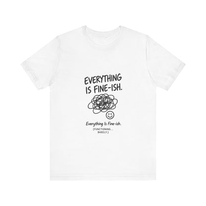 Everything Is Fine-ish T-Shirt | Funny Sarcastic Mental Health Tee