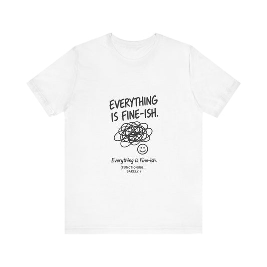 Everything Is Fine-ish T-Shirt | Funny Sarcastic Mental Health Tee